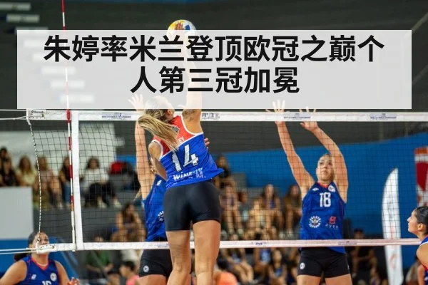 朱婷率米兰登顶欧冠之巅个人第三冠加冕